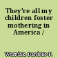 They're all my children foster mothering in America /