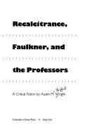 Recalcitrance, Faulkner, and the professors : a critical fiction /