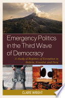Emergency politics in the third wave of democracy : a study of regimes of exception in Bolivia, Ecuador, and Peru /
