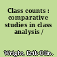 Class counts : comparative studies in class analysis /