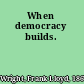 When democracy builds.
