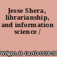 Jesse Shera, librarianship, and information science /