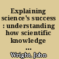Explaining science's success : understanding how scientific knowledge works /