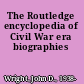 The Routledge encyclopedia of Civil War era biographies
