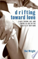 Drifting toward love : black, brown, gay, and coming of age on the streets of New York /