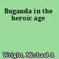 Buganda in the heroic age