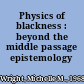 Physics of blackness : beyond the middle passage epistemology /