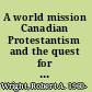 A world mission Canadian Protestantism and the quest for a new international order, 1918-1939 /