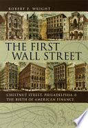 The first Wall Street Chestnut Street, Philadelphia, and the birth of American finance /