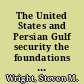 The United States and Persian Gulf security the foundations of the War on Terror /