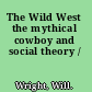 The Wild West the mythical cowboy and social theory /