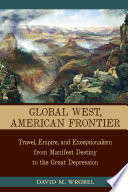 Global West, American frontier : travel, empire, and exceptionalism from Manifest Destiny to the Great Depression /