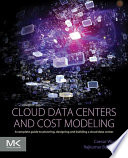 Cloud data centers and cost modeling : a complete guide to planning, designing and building a cloud data center /