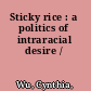 Sticky rice : a politics of intraracial desire /