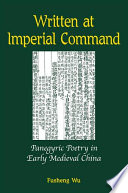 Written at imperial command panegyric poetry in early medieval China /