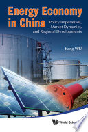 Energy economy in China policy imperatives, market dynamics, and regional developments /