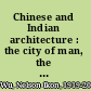 Chinese and Indian architecture : the city of man, the Mountain of God, and the realm of the immortals /