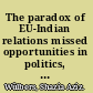The paradox of EU-Indian relations missed opportunities in politics, economics, development cooperation, and culture /