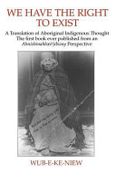 We have the right to exist : a translation of aboriginal indigenous thought : the first book ever published from an Ahnishinahbæót̳jibway perspective /