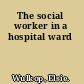 The social worker in a hospital ward