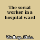 The social worker in a hospital ward