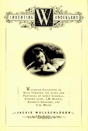 Inventing wonderland : the lives and fantasies of Lewis Carroll, Edward Lear, J.M. Barrie, Kenneth Grahame, and A.A. Milne /