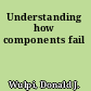 Understanding how components fail