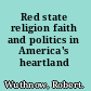Red state religion faith and politics in America's heartland /