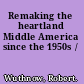 Remaking the heartland Middle America since the 1950s /