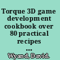 Torque 3D game development cookbook over 80 practical recipes and hidden gems for getting the most out of the Torque 3D game engine /