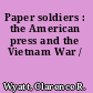 Paper soldiers : the American press and the Vietnam War /