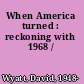 When America turned : reckoning with 1968 /