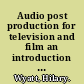 Audio post production for television and film an introduction to technology and techniques.