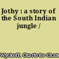 Jothy : a story of the South Indian jungle /