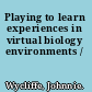Playing to learn experiences in virtual biology environments /