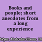 Books and people; short anecdotes from a long experience /