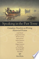 Speaking in the past tense Canadian novelists on writing historical fiction /