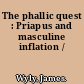 The phallic quest : Priapus and masculine inflation /