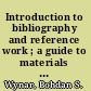 Introduction to bibliography and reference work ; a guide to materials and sources /