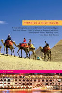 Pyramids & nightclubs a travel ethnography of Arab and Western imaginations of Egypt, from King Tut and a colony of Atlantis to rumors of sex orgies, urban legends about a marauding prince, and blonde belly dancers /