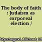 The body of faith : Judaism as corporeal election /