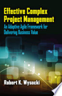 Effective complex project management : an adaptive agile framework for delivering business value /