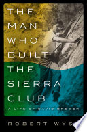 The man who built the Sierra Club : a life of David Brower /