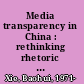 Media transparency in China : rethinking rhetoric and reality /