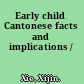 Early child Cantonese facts and implications /