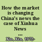 How the market is changing China's news the case of Xinhua News Agency /