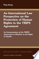 An international law perspective on the protection of human rights in the TRIPS agreement an interpretation of the TRIPS agreement in relation to the right to health /