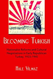 Becoming Turkish : nationalist reforms and cultural negotiations in early republican Turkey, 1923-1945 /