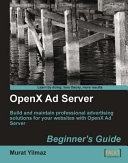 OpenX Ad Server beginner's guide : build and maintain professional advertising solutions for your websites with OpenX Ad Server /