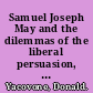 Samuel Joseph May and the dilemmas of the liberal persuasion, 1797-1871 /